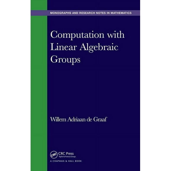 Chapman & Hall/CRC Monographs and Resear Computation with Linear Algebraic Groups, (Hardcover)
