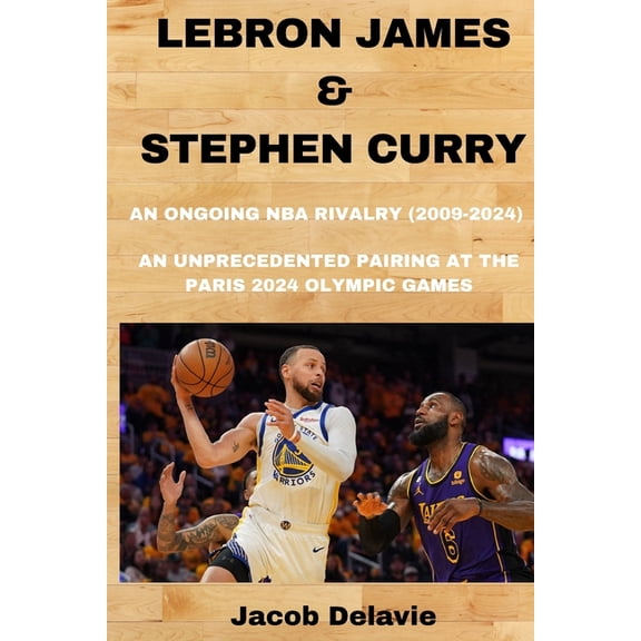 Fun Facts about the World's Biggest Lebron James & Stephen Curry: An Ongoing NBA Rivalry (2009-2024) - An unprecedented Pairing at the Paris 2024 Olympi, (Paperback)