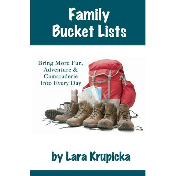 Family Bucket Lists: Bring More Fun, Adventure, & Camaraderie Into Every Day (Paperback) by Lara Krupicka
