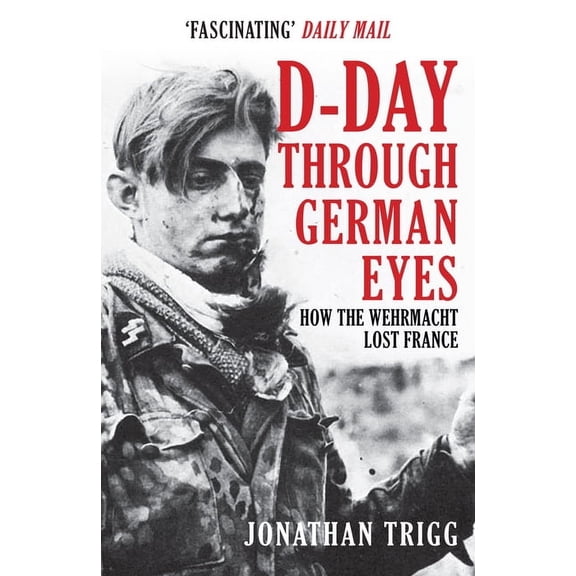 D-Day Through German Eyes: How the Wehrmacht Lost France, (Paperback)