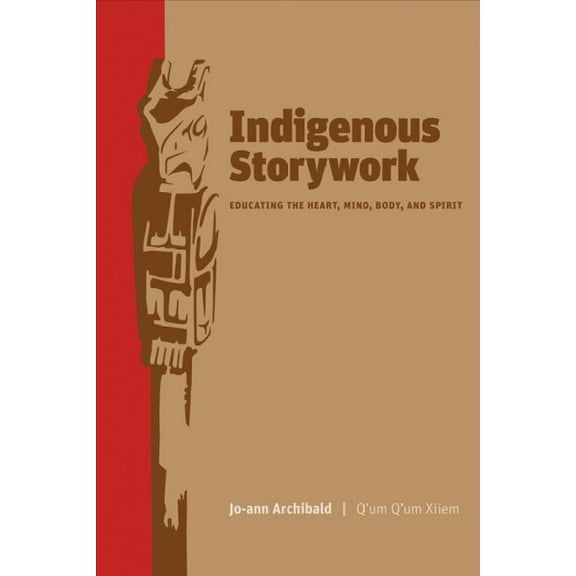 Indigenous Storywork : Educating the Heart, Mind, Body, and Spirit (Paperback)