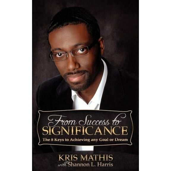 From Success to Significance: The 8 Keys to Achieving Any Goal or Dream, (Paperback)