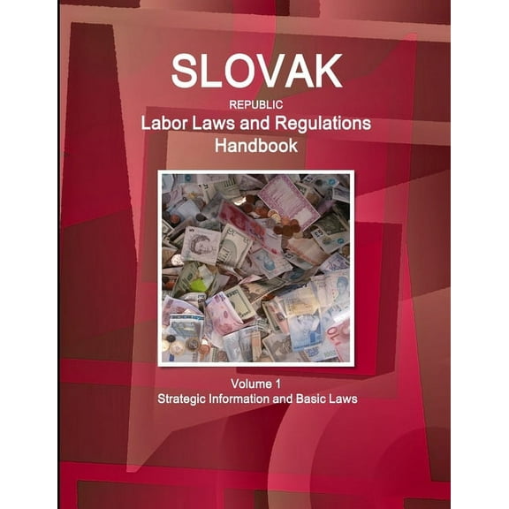 Slovak Republic Labor Laws and Regulations Handbook Volume 1 Strategic Information and Basic Laws, (Paperback)
