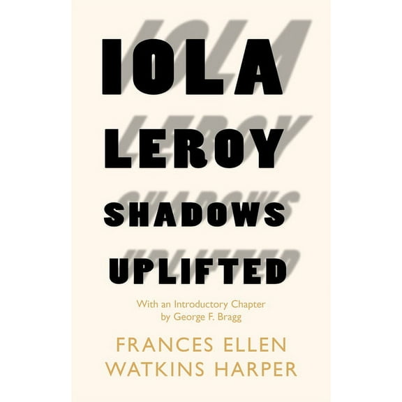 Iola Leroy - Shadows Uplifted: With an Introductory Chapter by George F. Bragg, (Paperback)