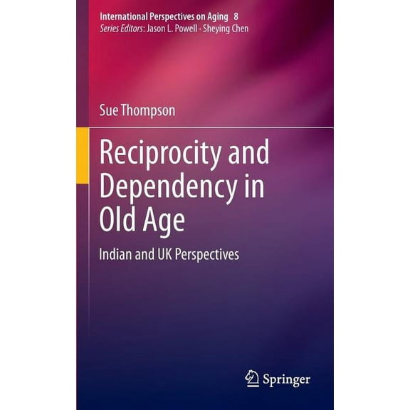 International Perspectives on Aging Reciprocity and Dependency in Old Age: Indian and UK Perspectives, Book 8, (Hardcover)