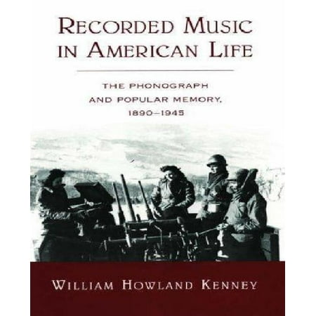 Recorded Music in American Life: The Phonograph and Popular Memory, 1890-1945
