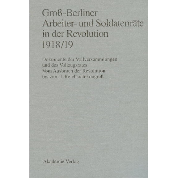 GroÃ-Berliner Arbeiter- und SoldatenrÃ¤te in der Revolution 1918/19, (Hardcover)