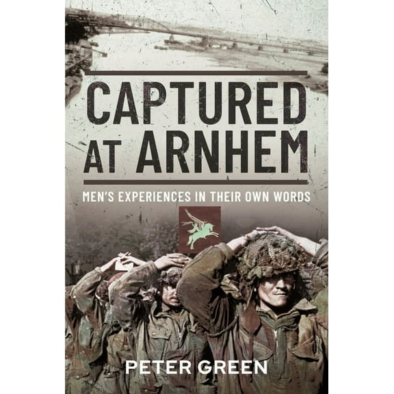 Captured at Arnhem: Men's Experiences in Their Own Words (Hardcover)