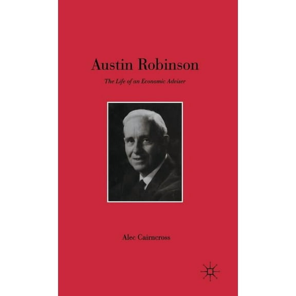 Life of an Economic Adviser Austin Robinson: The Life of an Economic Adviser, (Hardcover)
