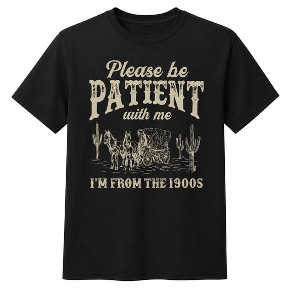 Please Be Patient With Me 1900s Graphic T-Shirt, Retro Western Humor Tee