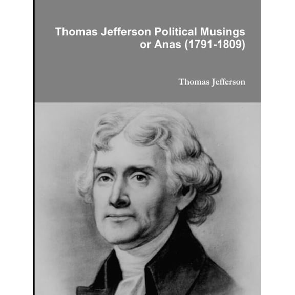 Thomas Jefferson Political Musings or Anas (1791-1809), (Paperback)