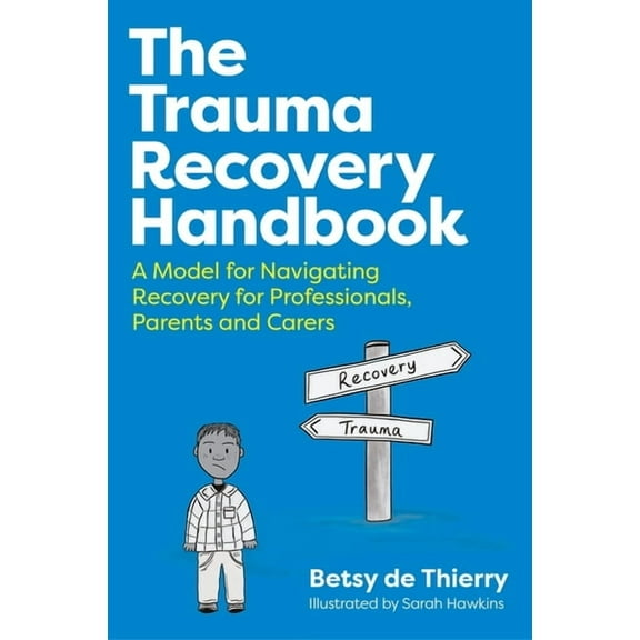 The Trauma Recovery Handbook: A Model for Navigating Recovery for Professionals, Parents and Carers, (Paperback)