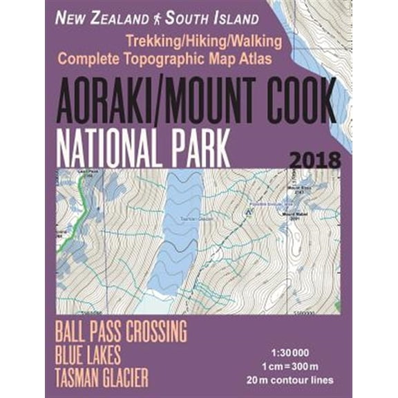 Pre-Owned Aoraki/Mount Cook National Park Trekking/Hiking/walking Topographic Map Atlas Ball Pass Crossing Blue Lakes Tasman Glacier New Zealand South Island 1:30000 : Great Trails & Walks Info for Hikers, Trek