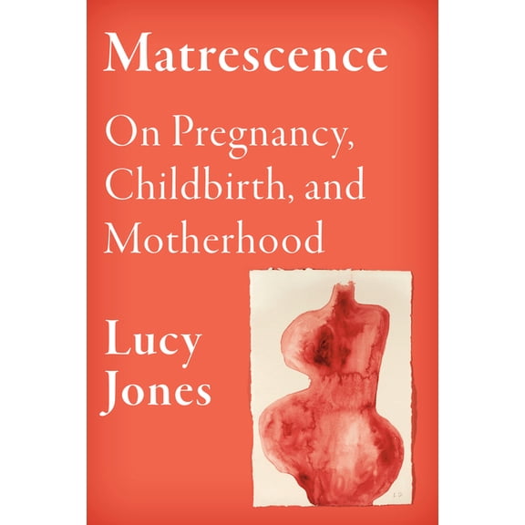 Matrescence: On Pregnancy, Childbirth, and Motherhood, (Hardcover)