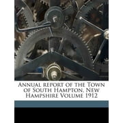 Annual Report of the Town of South Hampton, New Hampshire Volume 1912 (Paperback)