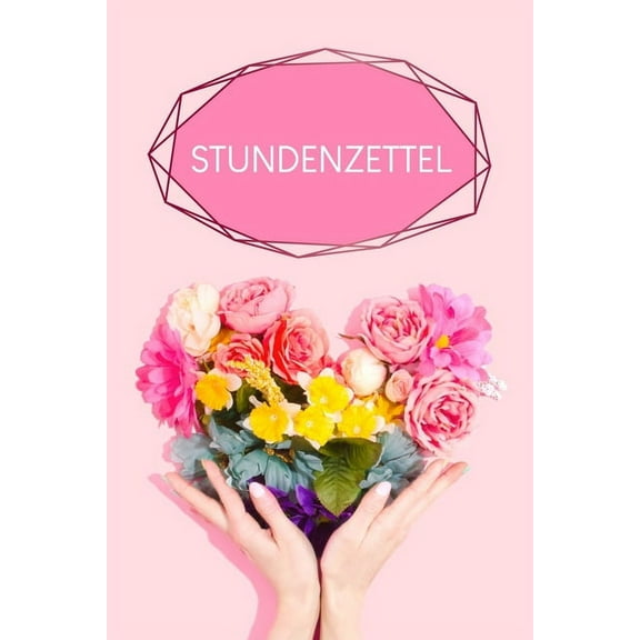 Stundenzettel: Wöchentlich Stundenzettel zum Ausfüllen für 2 Jahre - Motiv: Blumenherz (Paperback)