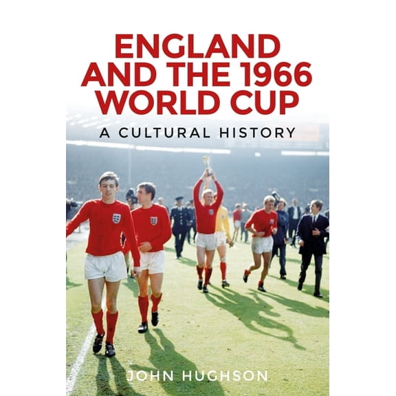 England and the 1966 World Cup: A Cultural History, (Hardcover)