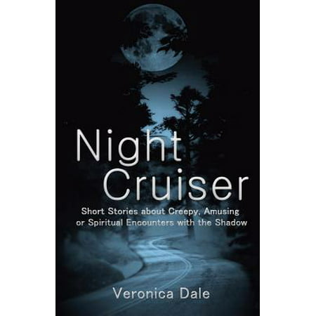 Night Cruiser : Short Stories about Creepy, Amusing, or Spiritual Encounters with the (Best Short Creepy Stories)