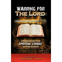Warring for the Lord: Preparing for Spiritual Combat in the Earth, (Paperback)