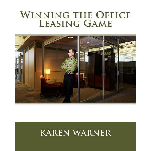 Winning the Office Leasing Game: Essential Strategies for Negotiating Your Office Lease Like an Expert (Paperback)
