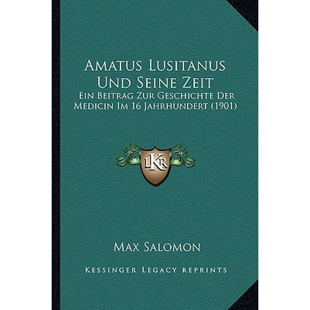 Amatus Lusitanus Und Seine Zeit : Ein Beitrag Zur Geschichte Der Medicin Im 16 Jahrhundert (1901)