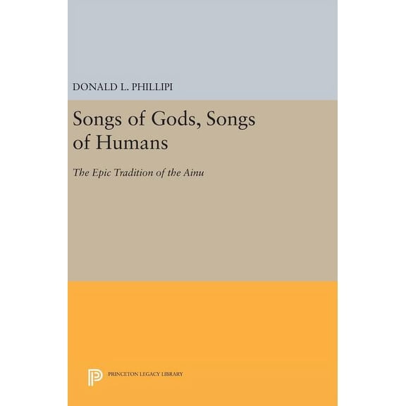 Princeton Legacy Library Songs of Gods, Songs of Humans: The Epic Tradition of the Ainu, Book 1466, (Hardcover)