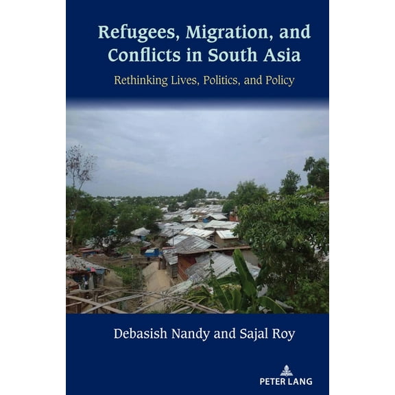 Refugees, Migration, and Conflicts in South Asia: Rethinking Lives, Politics, and Policy, (Hardcover)