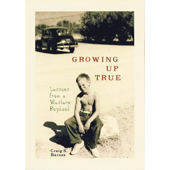 Pre-Owned Growing Up True: Lessons from a Western Boyhood (Hardcover) 1555913504 9781555913502