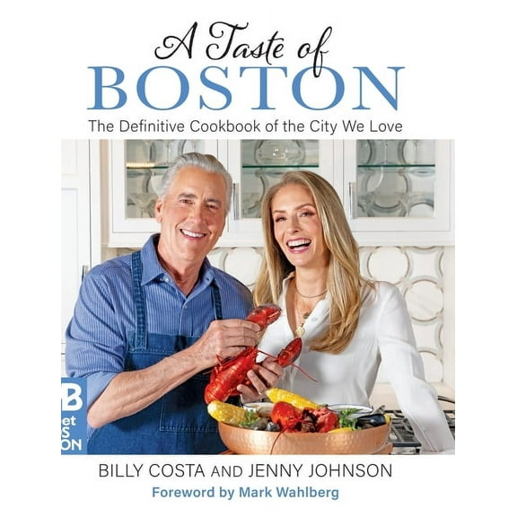 A Taste of Boston: The Definitive Cookbook of the City We Love, (Hardcover)