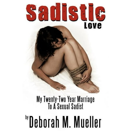 Sadistic Love: My Twenty-Two Year Marriage To A Sexual Sadist (Paperback)