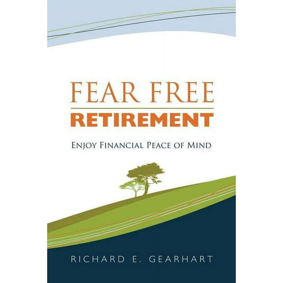 Fear Free Retirement : Enjoy Financial Peace of Mind