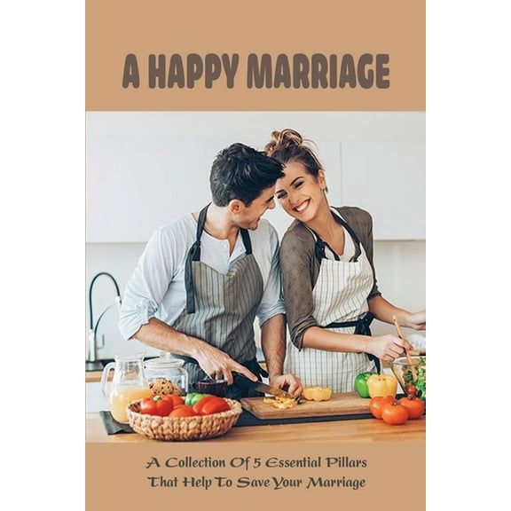 A Happy Marriage : A Collection Of 5 Essential Pillars That Help To Save Your Marriage: How To Improve Your Marriage Books (Paperback)