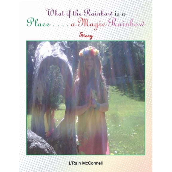 What if the Rainbow is a Place: A Magic Rainbow Story, (Paperback)