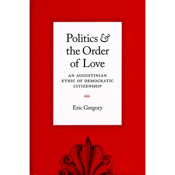 Pre-Owned Politics and the Order of Love: An Augustinian Ethic of Democratic Citizenship (Hardcover) 0226307514 9780226307510