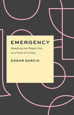 Critical Antiquities Emergency: Reading the Popol Vuh in a Time of Crisis, (Paperback)
