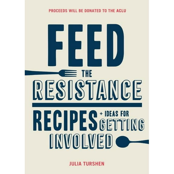 Feed the Resistance: Recipes   Ideas for Getting Involved, (Hardcover)