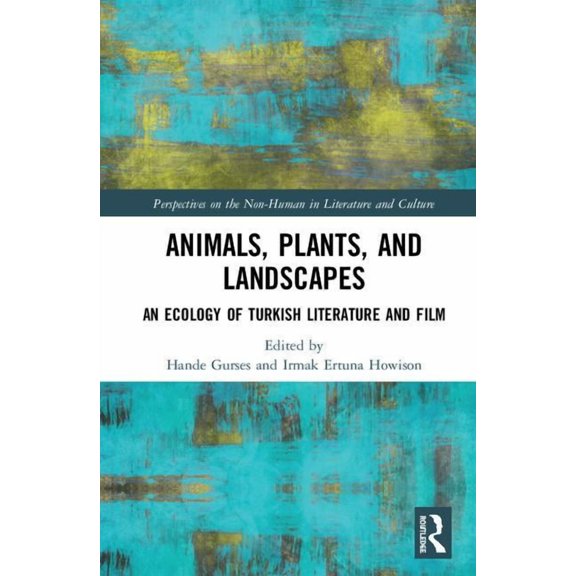 Perspectives on the Non-Human in Literat Animals, Plants, and Landscapes: An Ecology of Turkish Literature and Film, (Hardcover)