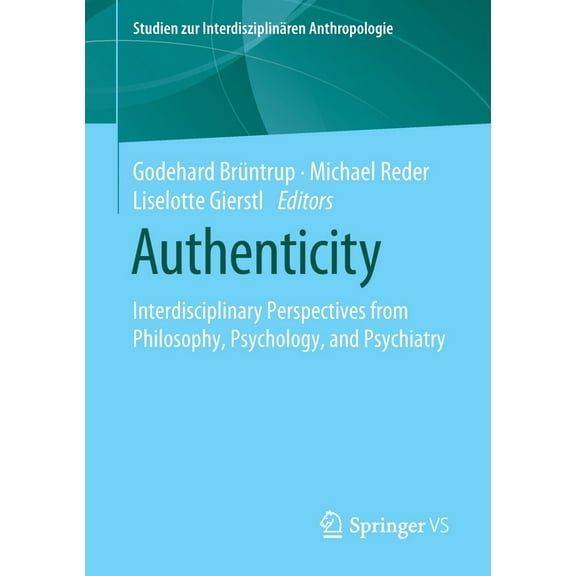 Studien Zur InterdisziplinÃ¤ren Anthropol Authenticity: Interdisciplinary Perspectives from Philosophy, Psychology, and Psychiatry, (Paperback)