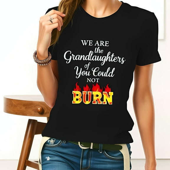 Bold Graphic Cotton Short Sleeve T-Shirt - " We are the Granddaughters of You Could Not BURN " with Flame Design