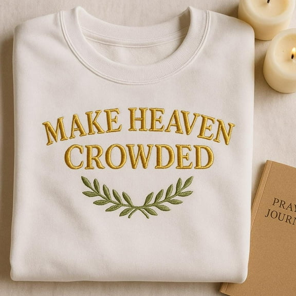 Make Heaven Crowded Embroidered Sweatshirt, Christian Apparel, Religious Crewneck, Bible Verse Shirt, Faith Sweater, Worship Gift