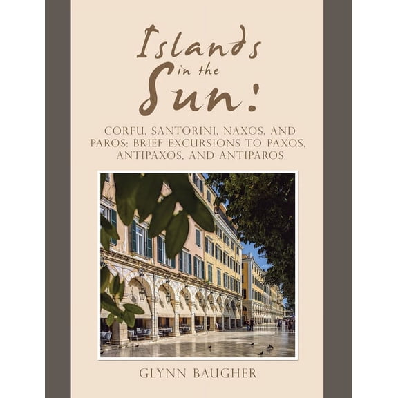 Islands in the Sun: Corfu, Santorini, Naxos, and Paros: Brief Excursions to Paxos, Antipaxos, and Antiparos (Paperback)