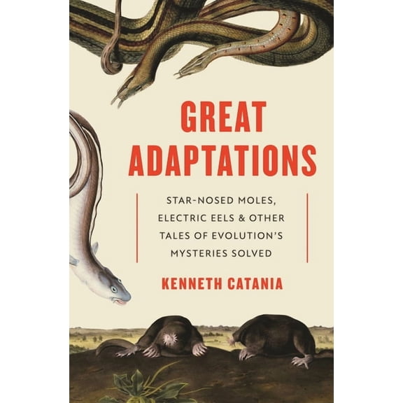 Great Adaptations: Star-Nosed Moles, Electric Eels, and Other Tales of Evolution's Mysteries Solved, (Paperback)