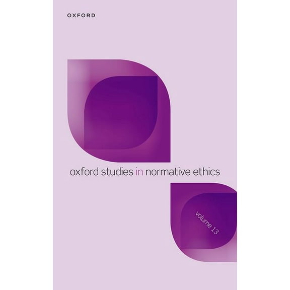 Oxford Studies in Normative Ethics Oxford Studies in Normative Ethics Volume 13, (Hardcover)