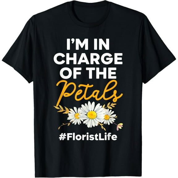 In Charge Of The Petals Florist Flower Arranger Floral T-Shirt