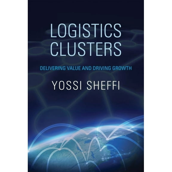 Logistics Clusters: Delivering Value and Driving Growth, (Paperback)