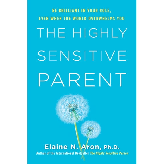 The Highly Sensitive Parent: Be Brilliant in Your Role, Even When the World Overwhelms You, (Hardcover)