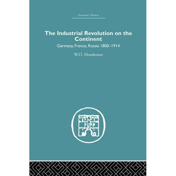 Economic History Industrial Revolution on the Continent: Germany, France, Russia 1800-1914, (Paperback)