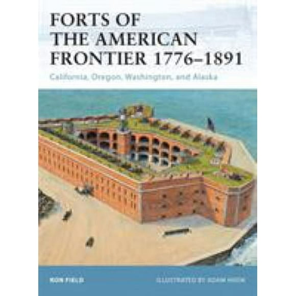 Forts of the American Frontier 1776-1891 : California, Oregon, Washington, and Alaska 9781849083157 Used / Pre-owned