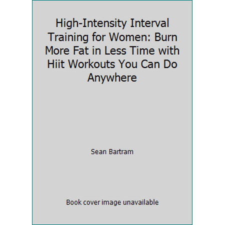 High-Intensity Interval Training for Women: Burn More Fat in Less Time with Hiit Workouts You Can Do Anywhere [Paperback - Used]