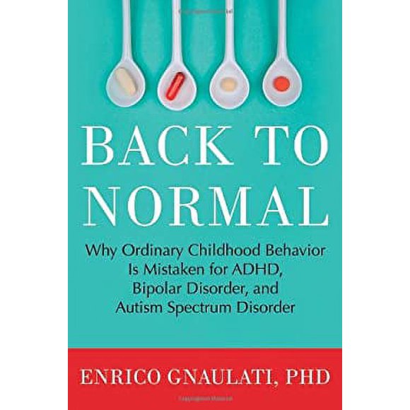 Back to Normal : Why Ordinary Childhood Behavior Is Mistaken for ADHD, Bipolar Disorder, and Autism Spectrum Disorder 9780807073346 Used / Pre-owned